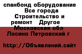 спанбонд оБорудование - Все города Строительство и ремонт » Другое   . Московская обл.,Лосино-Петровский г.